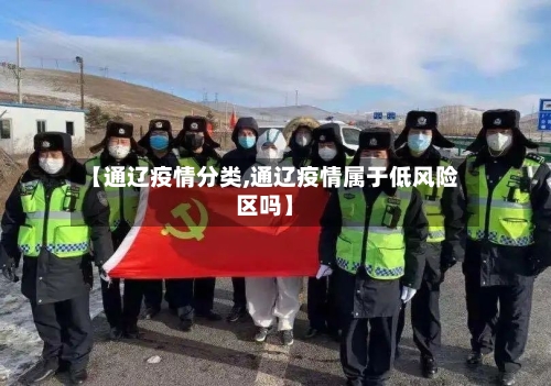 【通辽疫情分类,通辽疫情属于低风险区吗】