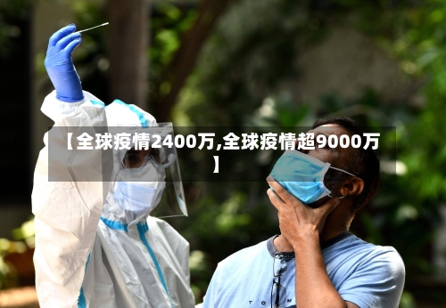 【全球疫情2400万,全球疫情超9000万】-第3张图片
