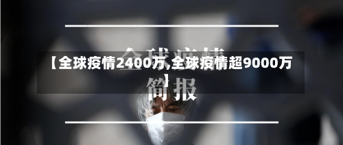 【全球疫情2400万,全球疫情超9000万】