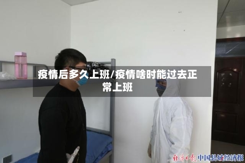 疫情后多久上班/疫情啥时能过去正常上班