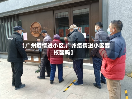 【广州疫情进小区,广州疫情进小区要核酸吗】-第2张图片
