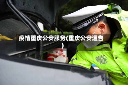 疫情重庆公安服务(重庆公安通告)