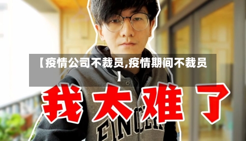 【疫情公司不裁员,疫情期间不裁员】