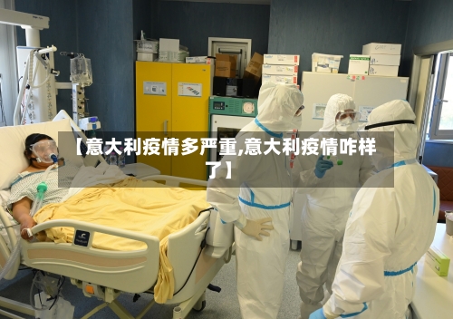 【意大利疫情多严重,意大利疫情咋样了】