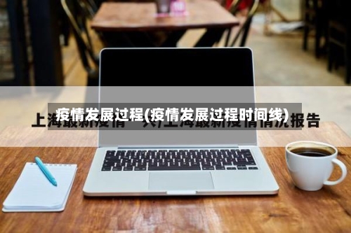 疫情发展过程(疫情发展过程时间线)-第2张图片