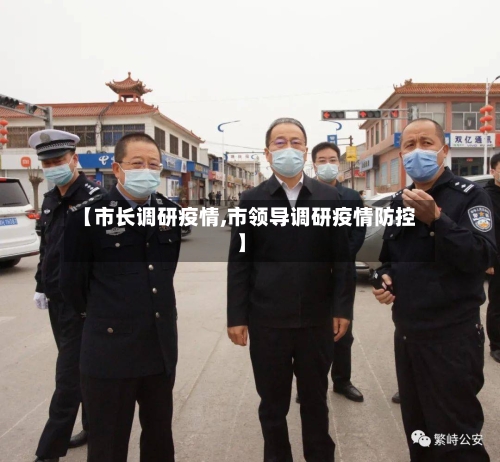 【市长调研疫情,市领导调研疫情防控】-第3张图片