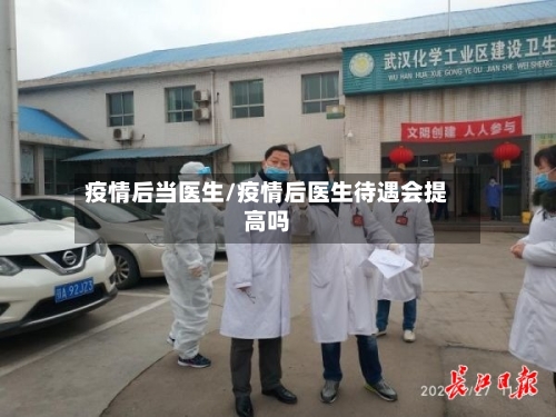 疫情后当医生/疫情后医生待遇会提高吗