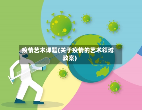 疫情艺术课题(关于疫情的艺术领域教案)-第2张图片