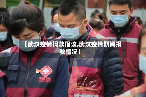 【武汉疫情捐款倡议,武汉疫情期间捐款情况】