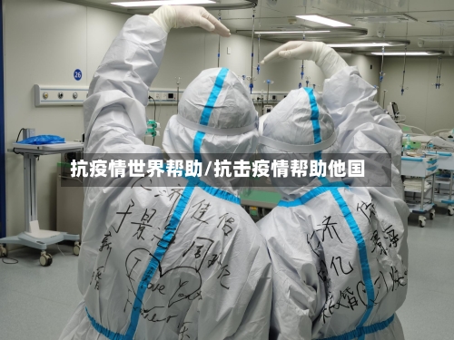 抗疫情世界帮助/抗击疫情帮助他国-第2张图片