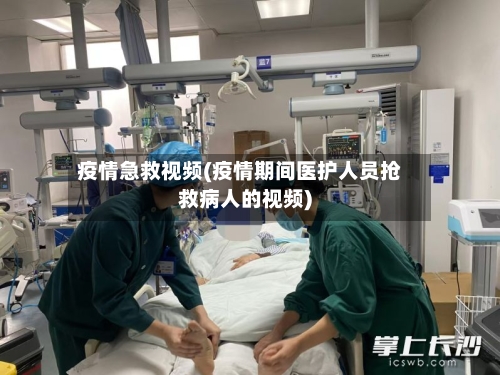 疫情急救视频(疫情期间医护人员抢救病人的视频)-第3张图片