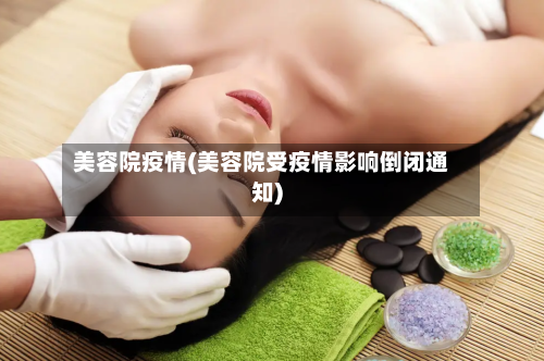 美容院疫情(美容院受疫情影响倒闭通知)-第2张图片