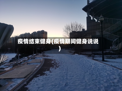疫情结束健身(疫情期间健身说说)