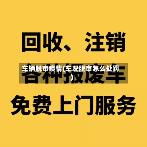 车辆脱审疫情(车况脱审怎么处罚)-第3张图片