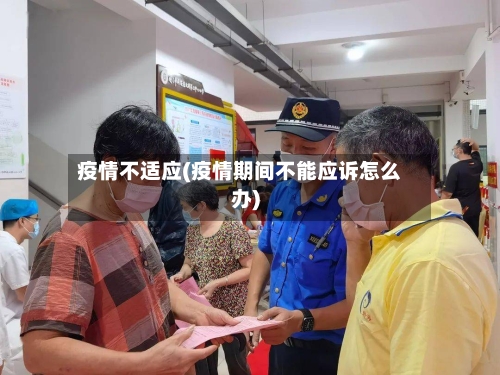 疫情不适应(疫情期间不能应诉怎么办)