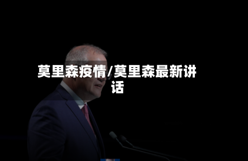 莫里森疫情/莫里森最新讲话-第2张图片