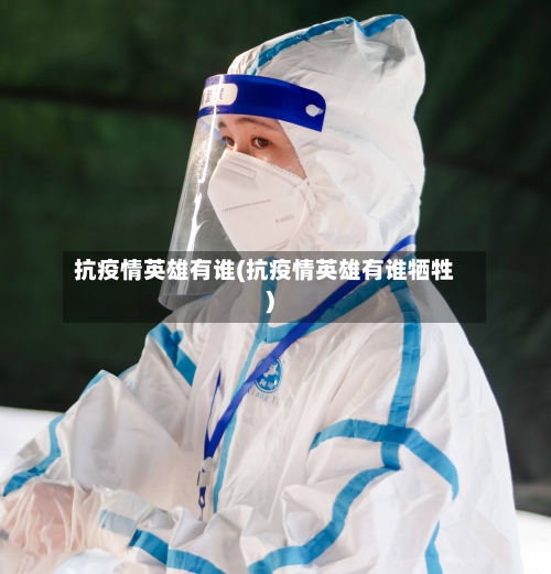 抗疫情英雄有谁(抗疫情英雄有谁牺牲)-第3张图片