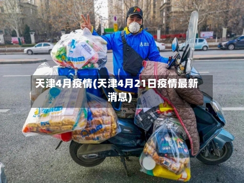 天津4月疫情(天津4月21日疫情最新消息)-第2张图片
