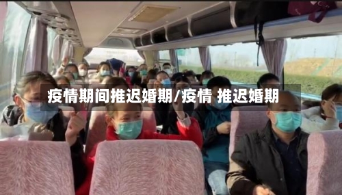 疫情期间推迟婚期/疫情 推迟婚期