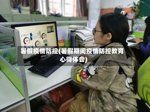 暑假疫情防控(暑假期间疫情防控教育心得体会)-第2张图片