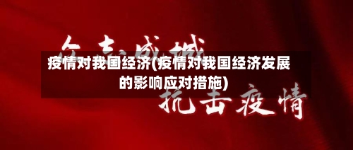 疫情对我国经济(疫情对我国经济发展的影响应对措施)
