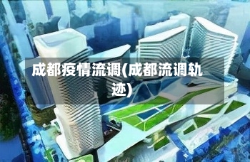 成都疫情流调(成都流调轨迹)