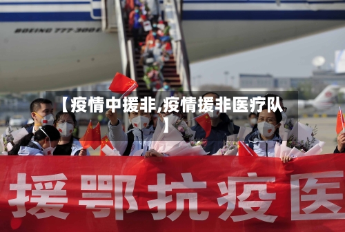 【疫情中援非,疫情援非医疗队】