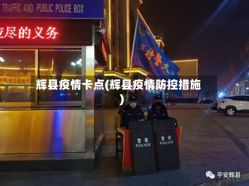 辉县疫情卡点(辉县疫情防控措施)-第2张图片
