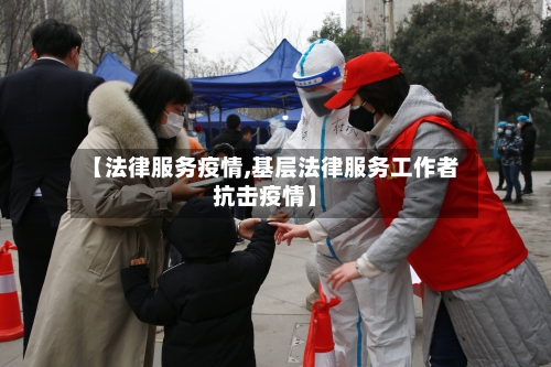【法律服务疫情,基层法律服务工作者抗击疫情】