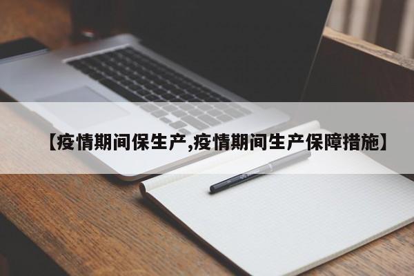 【疫情期间保生产,疫情期间生产保障措施】
