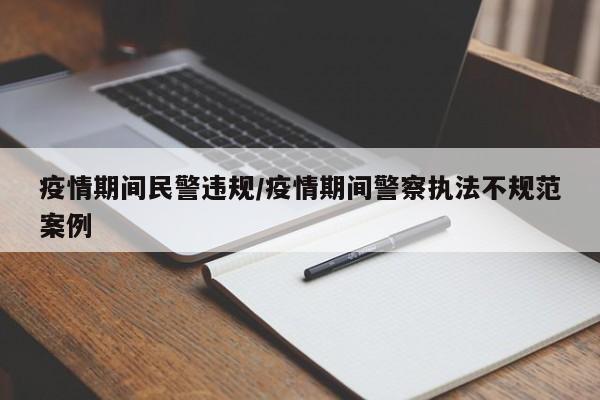 疫情期间民警违规/疫情期间警察执法不规范案例