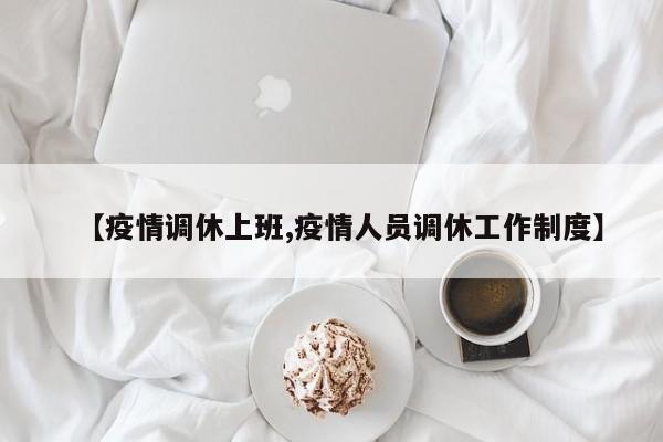 【疫情调休上班,疫情人员调休工作制度】