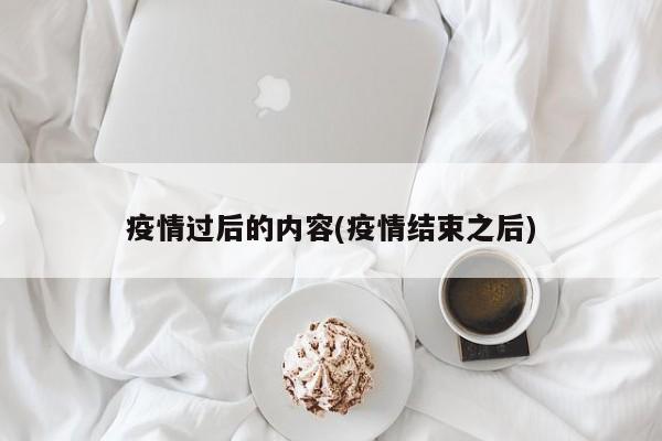 疫情过后的内容(疫情结束之后)