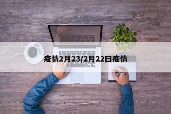 疫情2月23/2月22曰疫情
