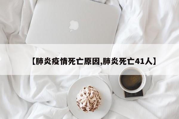 【肺炎疫情死亡原因,肺炎死亡41人】